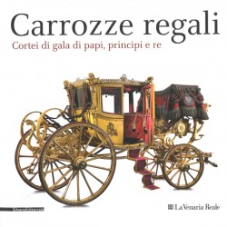 Carrozze regali. Cortei di gala di papi, principi e re