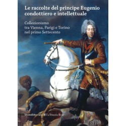 Le raccolte del principe Eugenio condottiero e intellettuale. Collezionismo tra Vienna, Parigi e Torino nel primo Settecento.