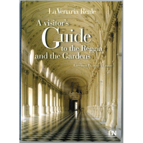 La Venaria Reale. A visitor's guide to the Reggia and the Gardens