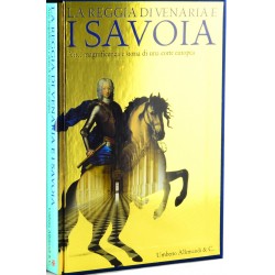 La Reggia di Venaria e i Savoia. Arte, magnificenza e storia di una corte europea